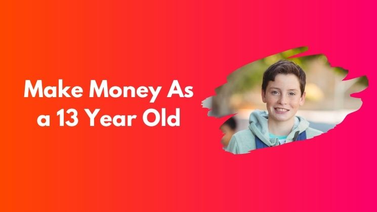 Make Money As a 13 Year Old