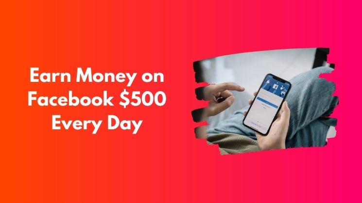 Earn Money on Facebook $500 Every Day