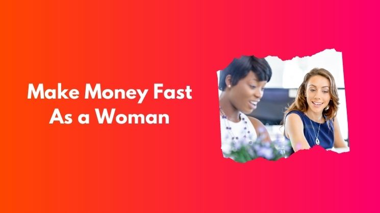 Make Money Fast As a Woman