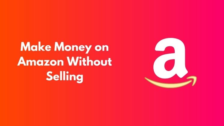 Make Money on Amazon Without Selling